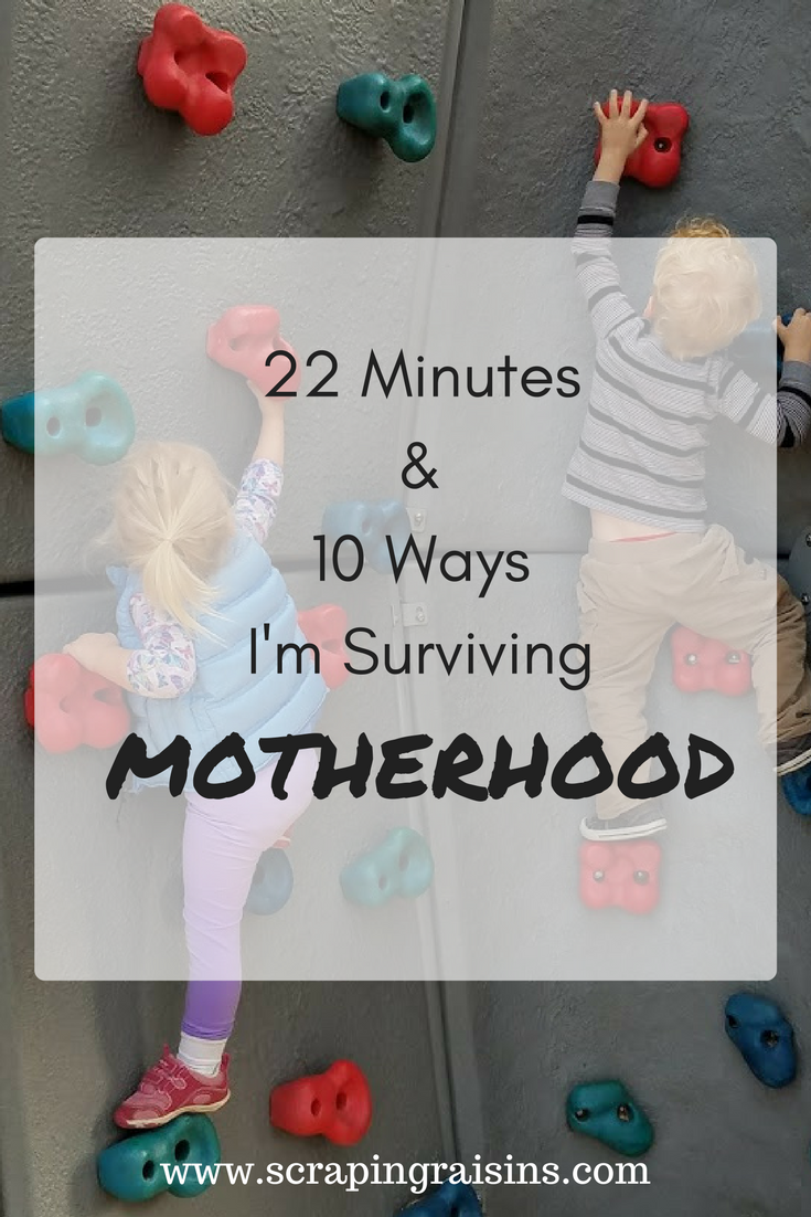 22 Minutes and 10 Ways I'm Surviving Motherhood
