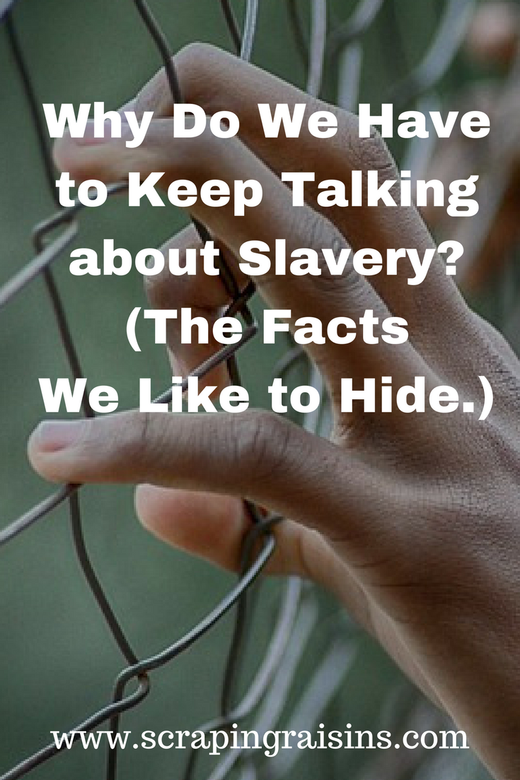 Why Do We Have to Keep Talking about Slavery? (The Facts We Like to Hide.)