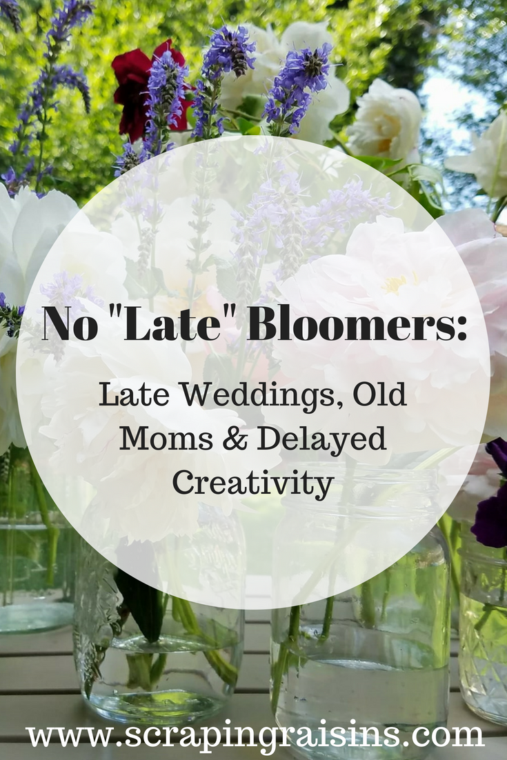 No "Late Bloomers: Late Weddings, Old Moms & Delayed Creativity #marriage #motherhood #creativity #transitions #timing #Godsdelays #oldmoms #metaphors